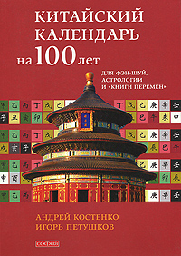 «Китайский календарь на 100 лет (1930-2030) для Фэн-Шуй, астрологии и Книги перемен» А.Костенко, И.Петушков